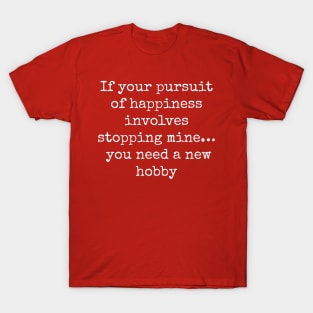 "If Your Pursuit of Happiness Involves Stopping Mine" Graphic T-Shirt